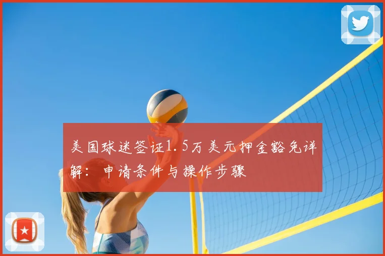美国球迷签证1.5万美元押金豁免详解：申请条件与操作步骤