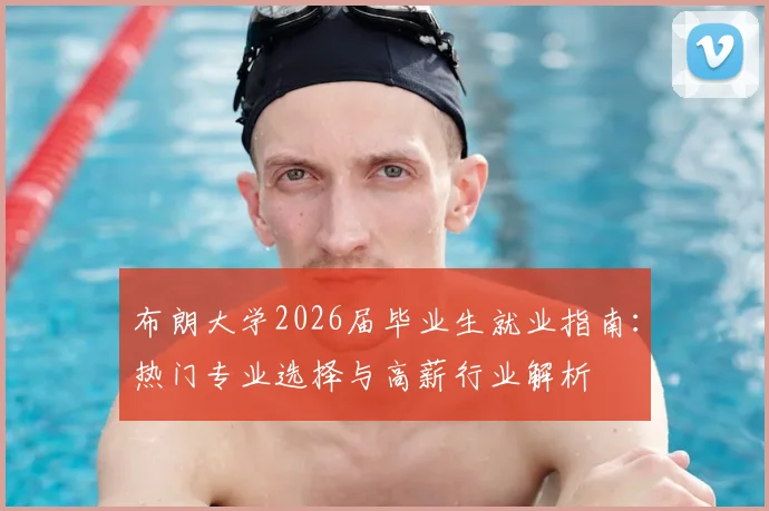 布朗大学2026届毕业生就业指南：热门专业选择与高薪行业解析