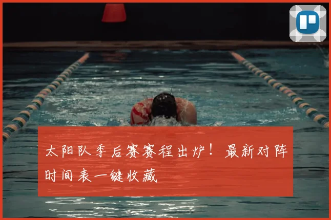 太阳队季后赛赛程出炉!最新对阵时间表一键收藏